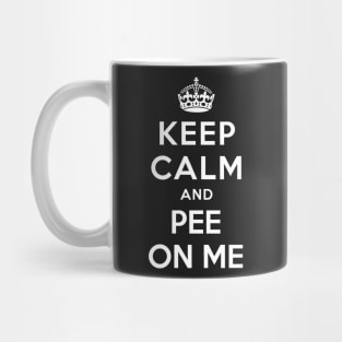 KEEP CALM AND PEE ON ME Mug